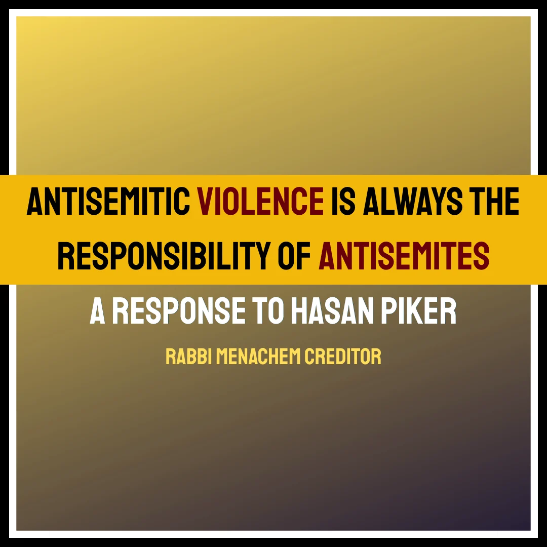 Antisemitic Violence Is Always the Responsibility of Antisemites: A Response to Hasan Piker